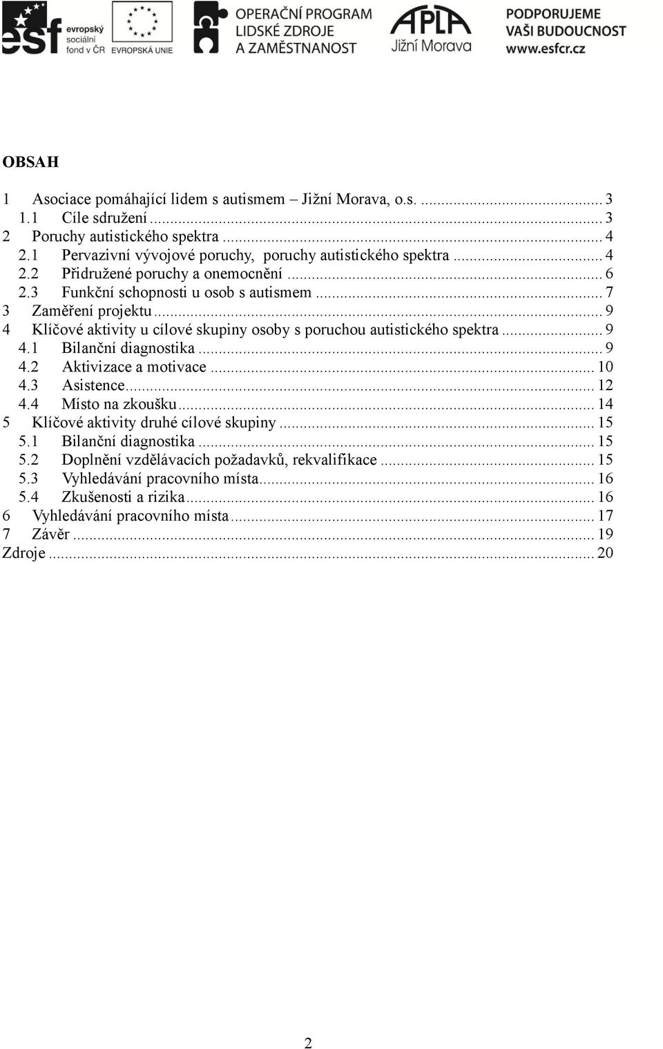 .. 9 4.1 Bilanční diagnostika... 9 4.2 Aktivizace a motivace... 10 4.3 Asistence... 12 4.4 Místo na zkoušku... 14 5 Klíčové aktivity druhé cílové skupiny... 15 5.