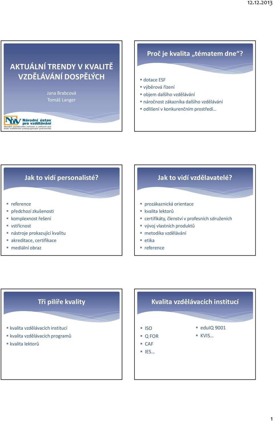 reference předchozí zkušenosti komplexnost řešení vstřícnost nástroje prokazující kvalitu akreditace, certifikace mediální obraz prozákaznická orientace kvalita lektorů