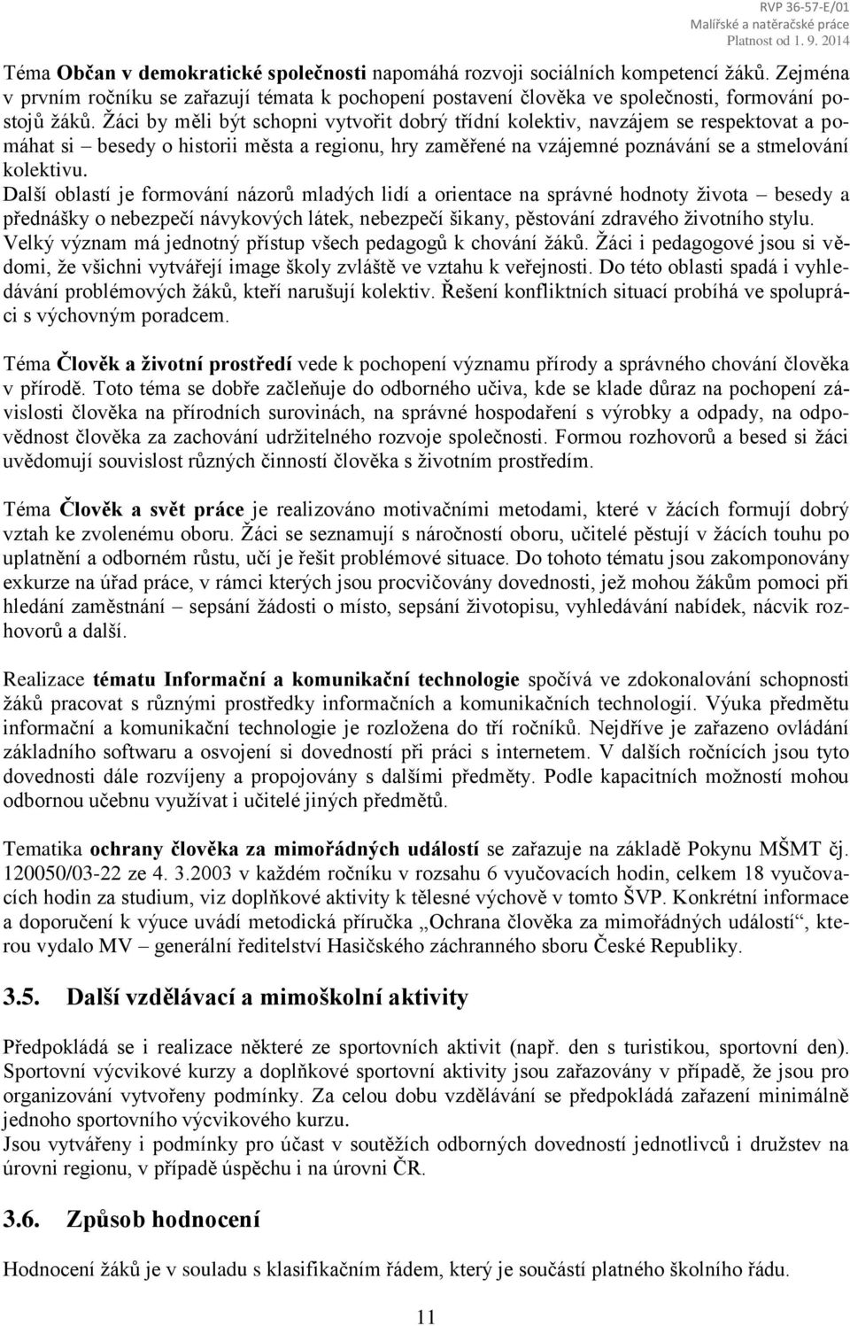 Žáci by měli být schopni vytvořit dobrý třídní kolektiv, navzájem se respektovat a pomáhat si besedy o historii města a regionu, hry zaměřené na vzájemné poznávání se a stmelování kolektivu.
