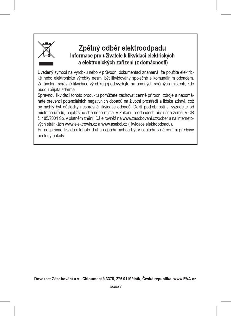 Správnou likvidací tohoto produktu pomůžete zachovat cenné přírodní zdroje a napomáháte prevenci potenciálních negativních dopadů na životní prostředí a lidské zdraví, což by mohly být důsledky