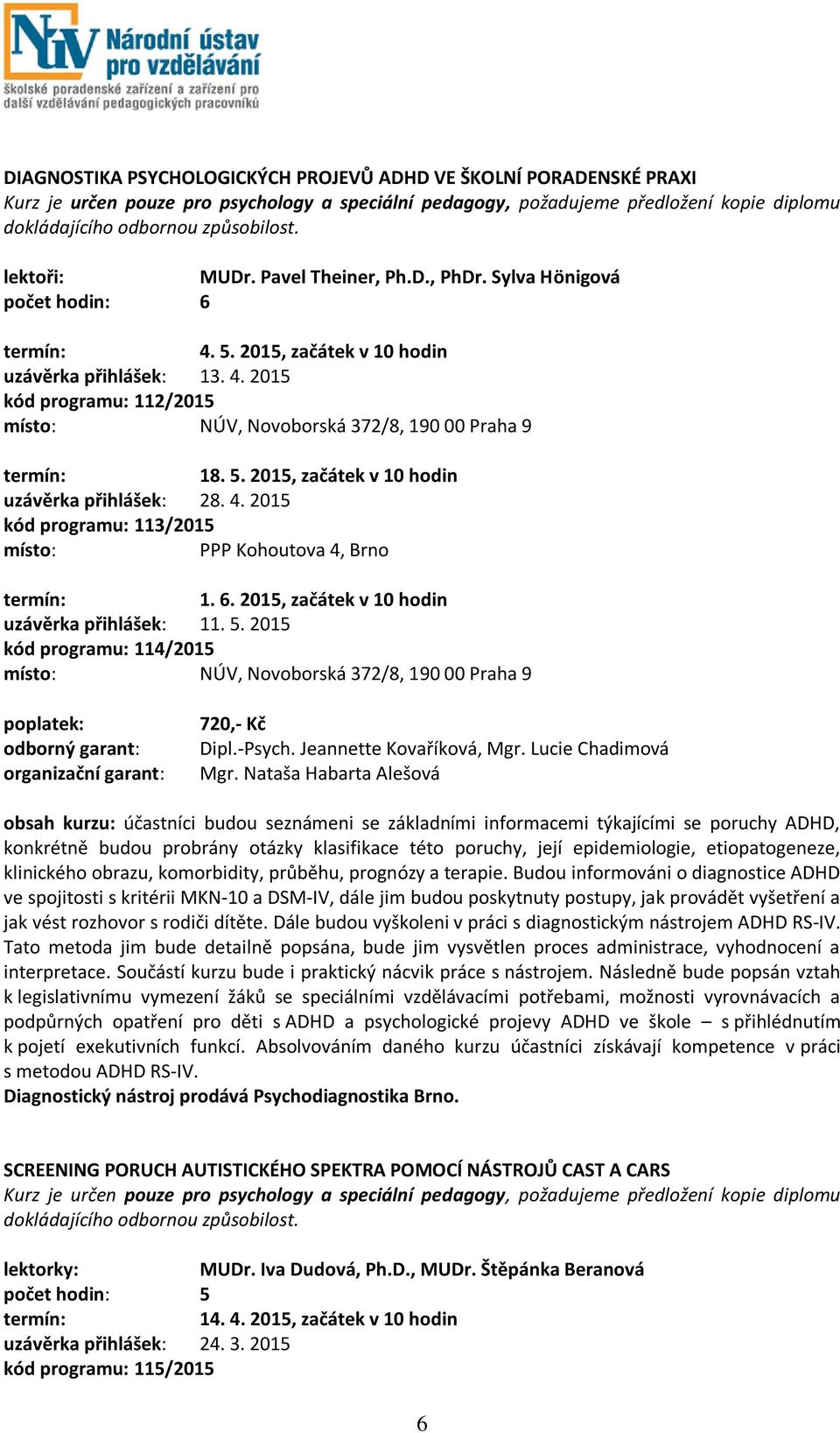 4. 2015 kód programu: 113/2015 místo: PPP Kohoutova 4, Brno termín: 1. 6. 2015, začátek v 10 hodin uzávěrka přihlášek: 11. 5.