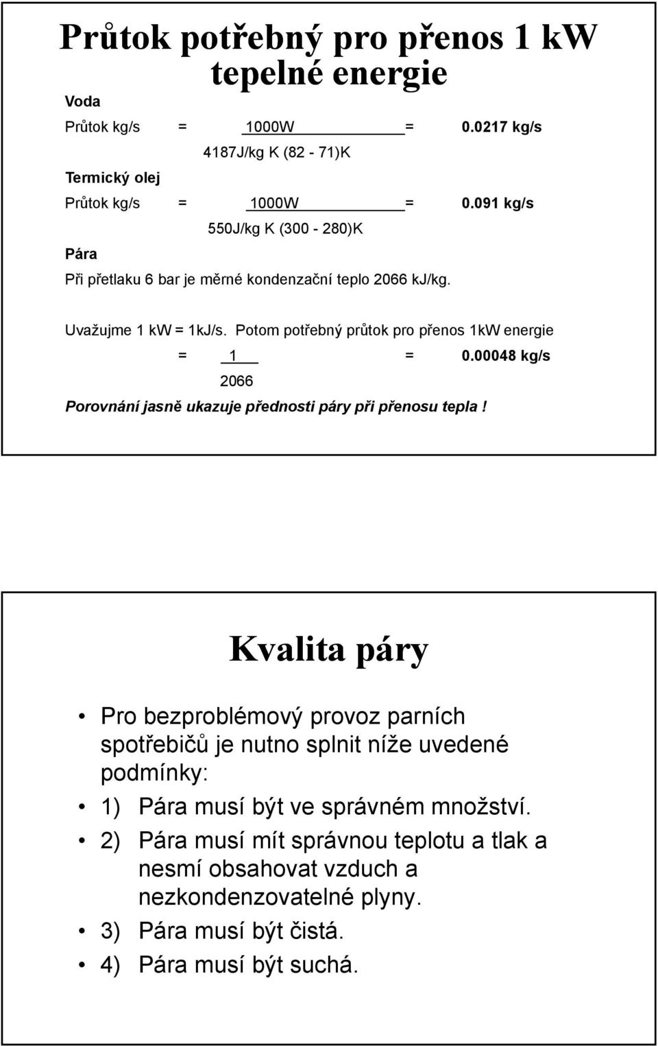 Potom potřebný průtok pro přenos 1kW energie = 1 = 0.00048 kg/s 2066 Porovnání jasně ukazuje přednosti páry při přenosu tepla!