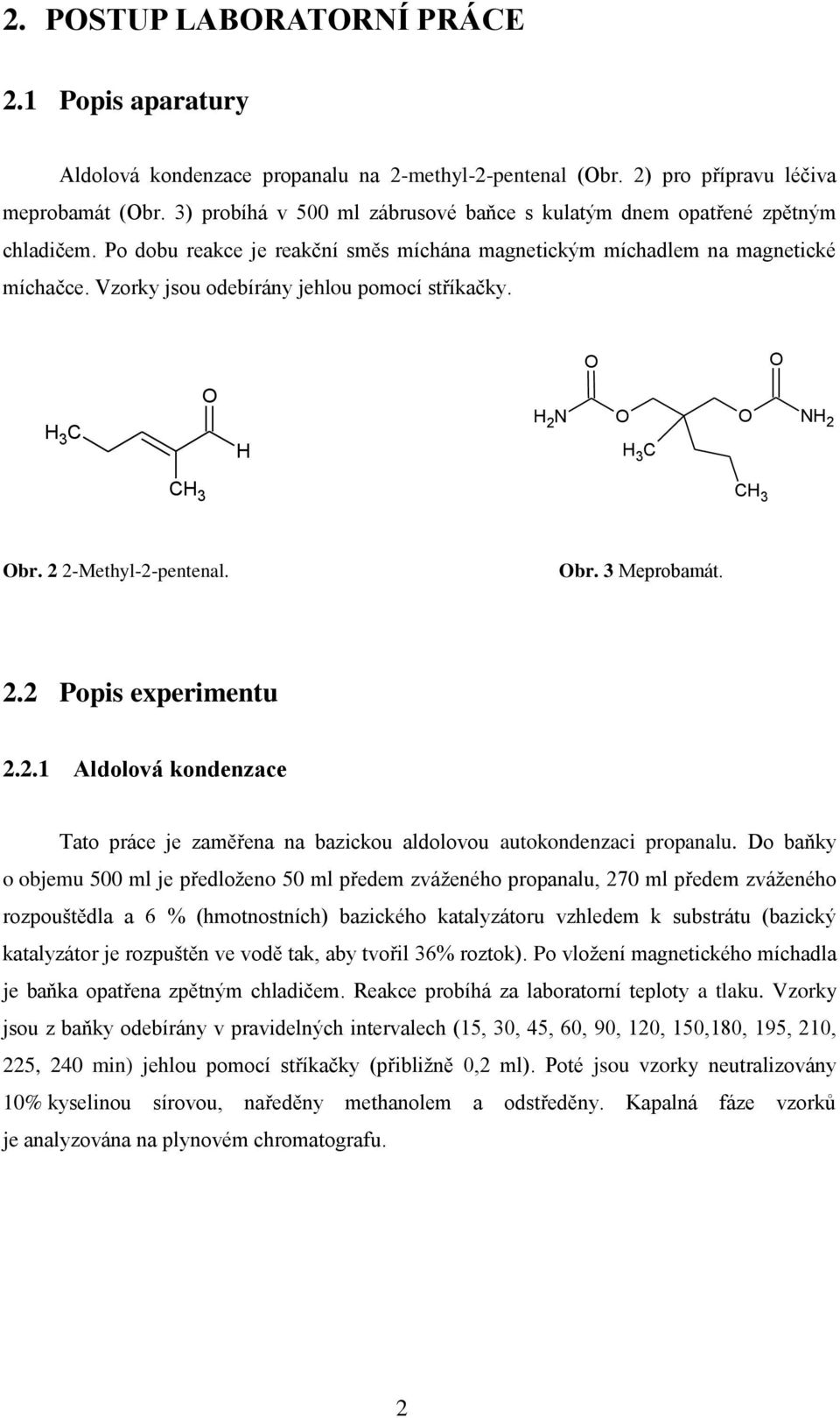 Vzorky jsou odebírány jehlou pomocí stříkačky. C H 3 H H 2 N NH 2 H 3 C CH 3 CH 3 br. 2 2-Methyl-2-pentenal. br. 3 Meprobamát. 2.2 Popis experimentu 2.2.1 Aldolová kondenzace Tato práce je zaměřena na bazickou aldolovou autokondenzaci propanalu.