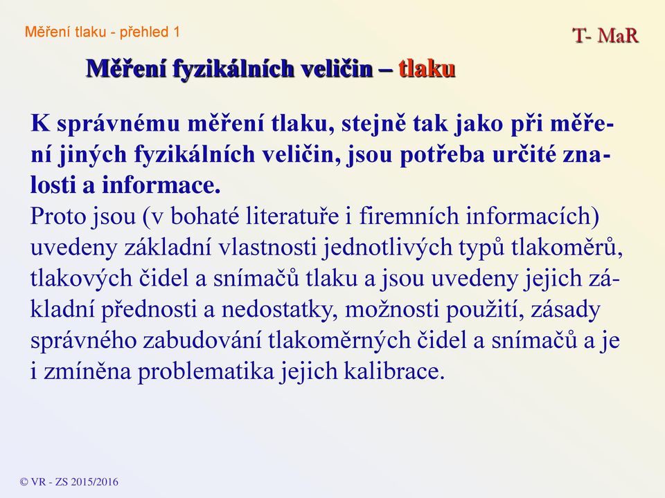 Proto jsou (v bohaté literatuře i firemních informacích) uvedeny základní vlastnosti jednotlivých typů tlakoměrů,