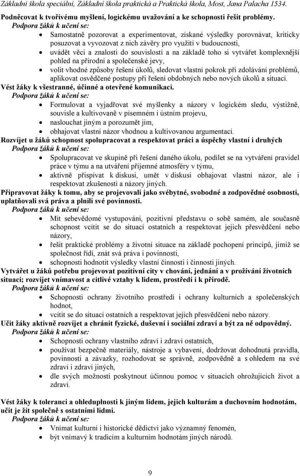 vytvářet komplexnější pohled na přírodní a společenské jevy, volit vhodné způsoby řešení úkolů, sledovat vlastní pokrok při zdolávání problémů, aplikovat osvědčené postupy při řešení obdobných nebo