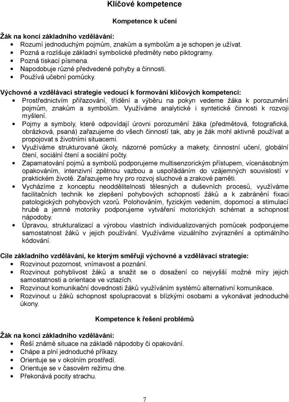 Výchovné a vzdělávací strategie vedoucí k formování klíčových kompetencí: Prostřednictvím přiřazování, třídění a výběru na pokyn vedeme žáka k porozumění pojmům, znakům a symbolům.