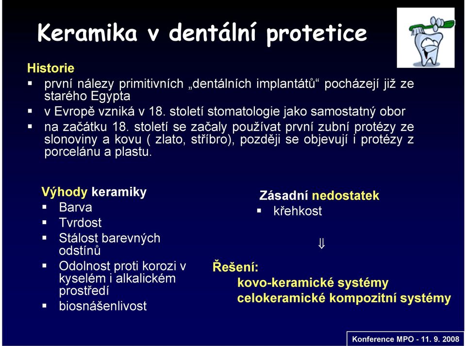 století se začaly používat první zubní protézy ze slonoviny a kovu ( zlato, stříbro), později se objevují i protézy z porcelánu a plastu.