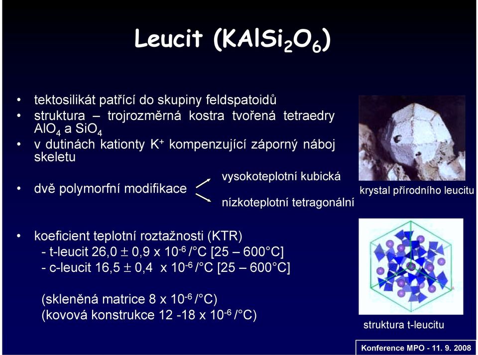 tetragonální krystal přírodního leucitu koeficient teplotní roztažnosti (KTR) - t-leucit 26,0 ± 0,9 x 10-6 / C [25 600 C] -