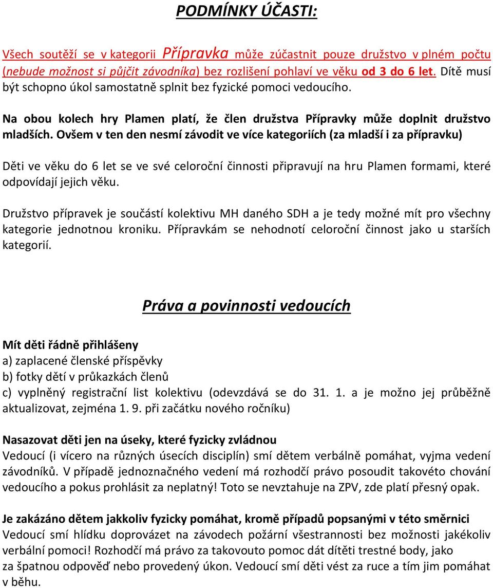 Ovšem v ten den nesmí závodit ve více kategoriích (za mladší i za přípravku) Děti ve věku do 6 let se ve své celoroční činnosti připravují na hru Plamen formami, které odpovídají jejich věku.