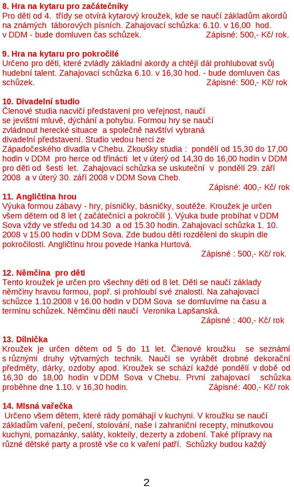 - bude domluven čas schůzek. 10. Divadelní studio Členové studia nacvičí představení pro veřejnost, naučí se jevištní mluvě, dýchání a pohybu.