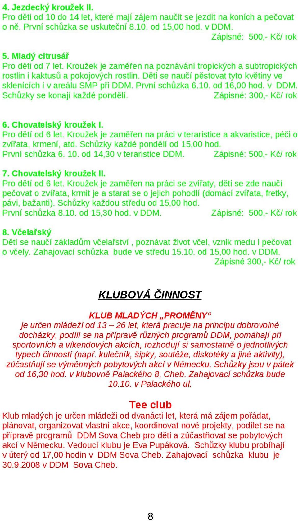 od 16,00 hod. v DDM. Schůzky se konají každé pondělí. Zápisné: 300,- Kč/ rok 6. Chovatelský kroužek I. Pro dětí od 6 let.