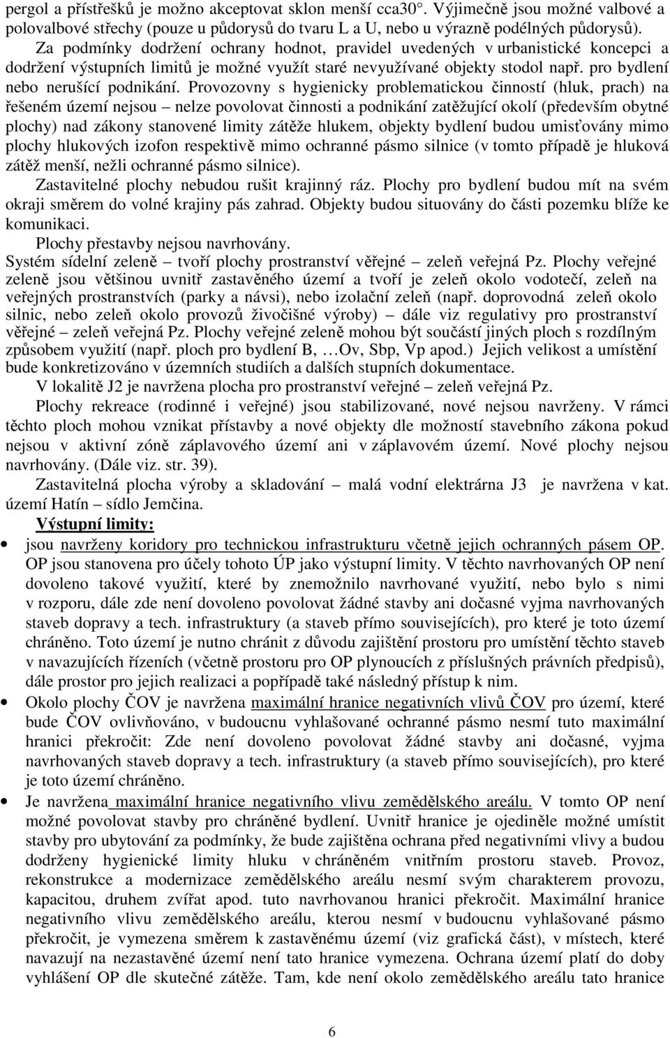 Provozovny s hygienicky problematickou činností (hluk, prach) na řešeném území nejsou nelze povolovat činnosti a podnikání zatěžující okolí (především obytné plochy) nad zákony stanovené limity