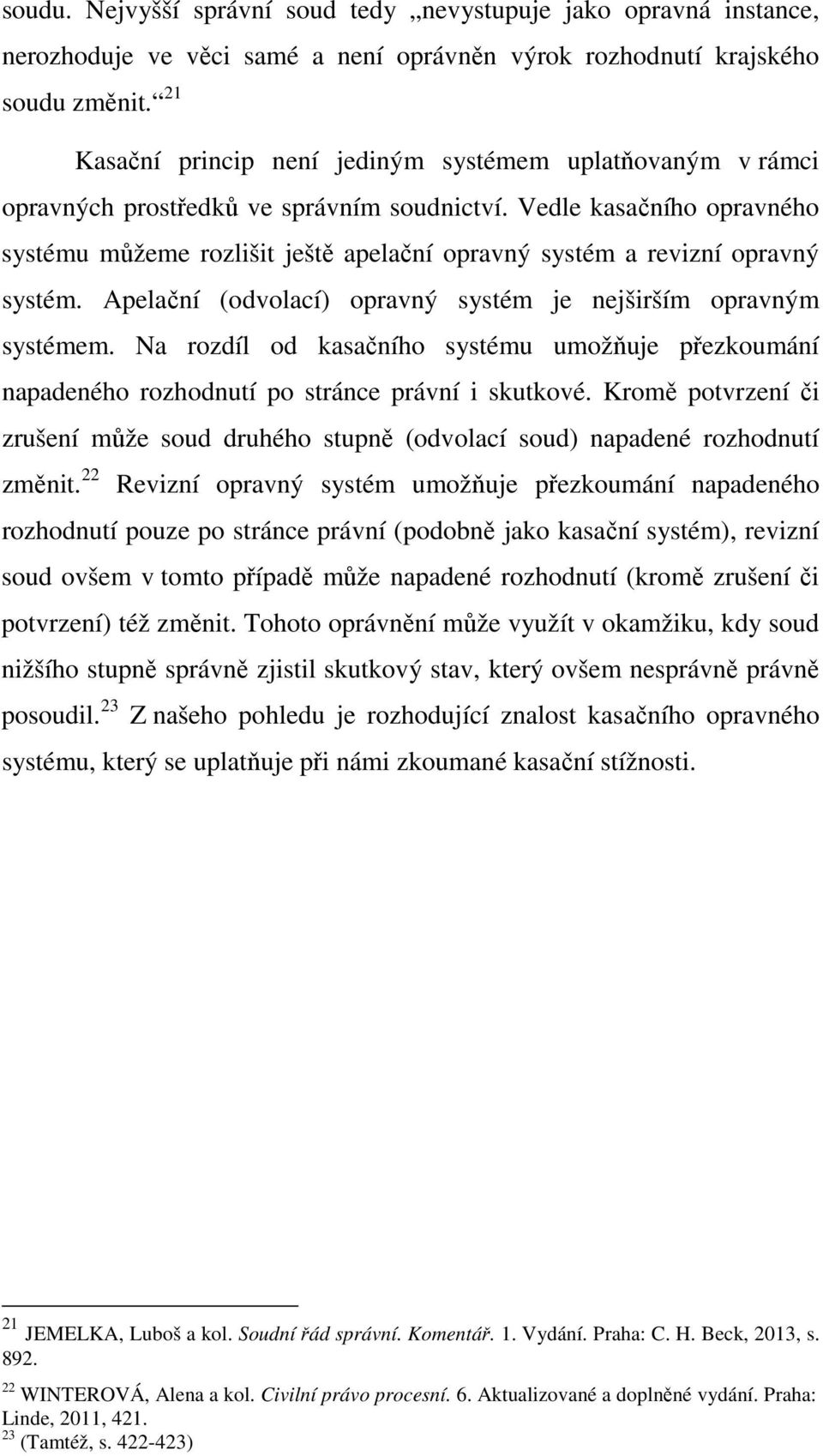 Vedle kasačního opravného systému můžeme rozlišit ještě apelační opravný systém a revizní opravný systém. Apelační (odvolací) opravný systém je nejširším opravným systémem.