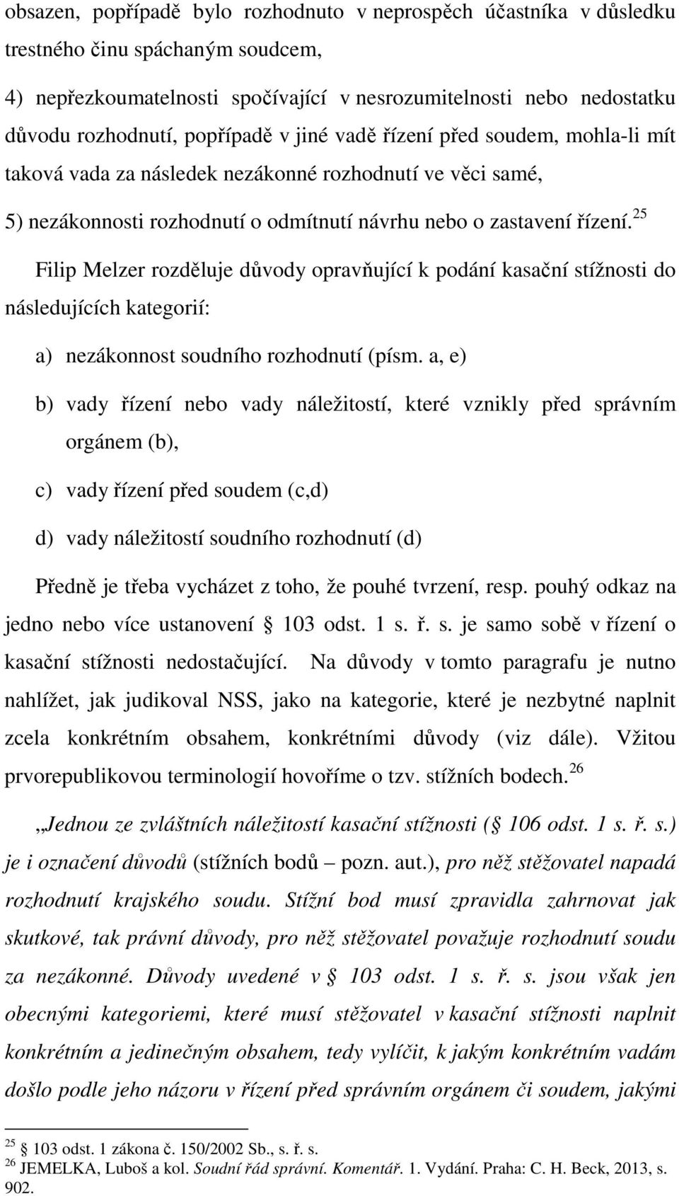 25 Filip Melzer rozděluje důvody opravňující k podání kasační stížnosti do následujících kategorií: a) nezákonnost soudního rozhodnutí (písm.