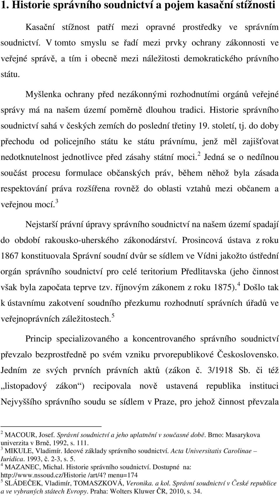 Myšlenka ochrany před nezákonnými rozhodnutími orgánů veřejné správy má na našem území poměrně dlouhou tradici. Historie správního soudnictví sahá v českých zemích do poslední třetiny 19. století, tj.