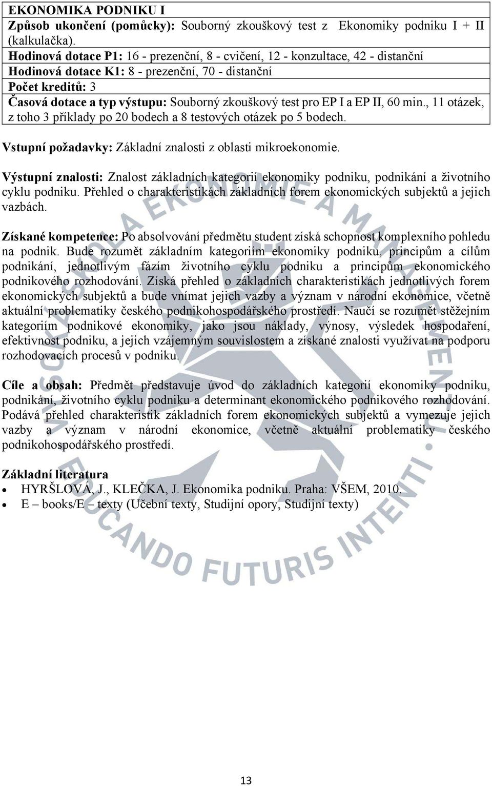 test pro EP I a EP II, 60 min., 11 otázek, z toho 3 příklady po 20 bodech a 8 testových otázek po 5 bodech. Vstupní požadavky: Základní znalosti z oblasti mikroekonomie.