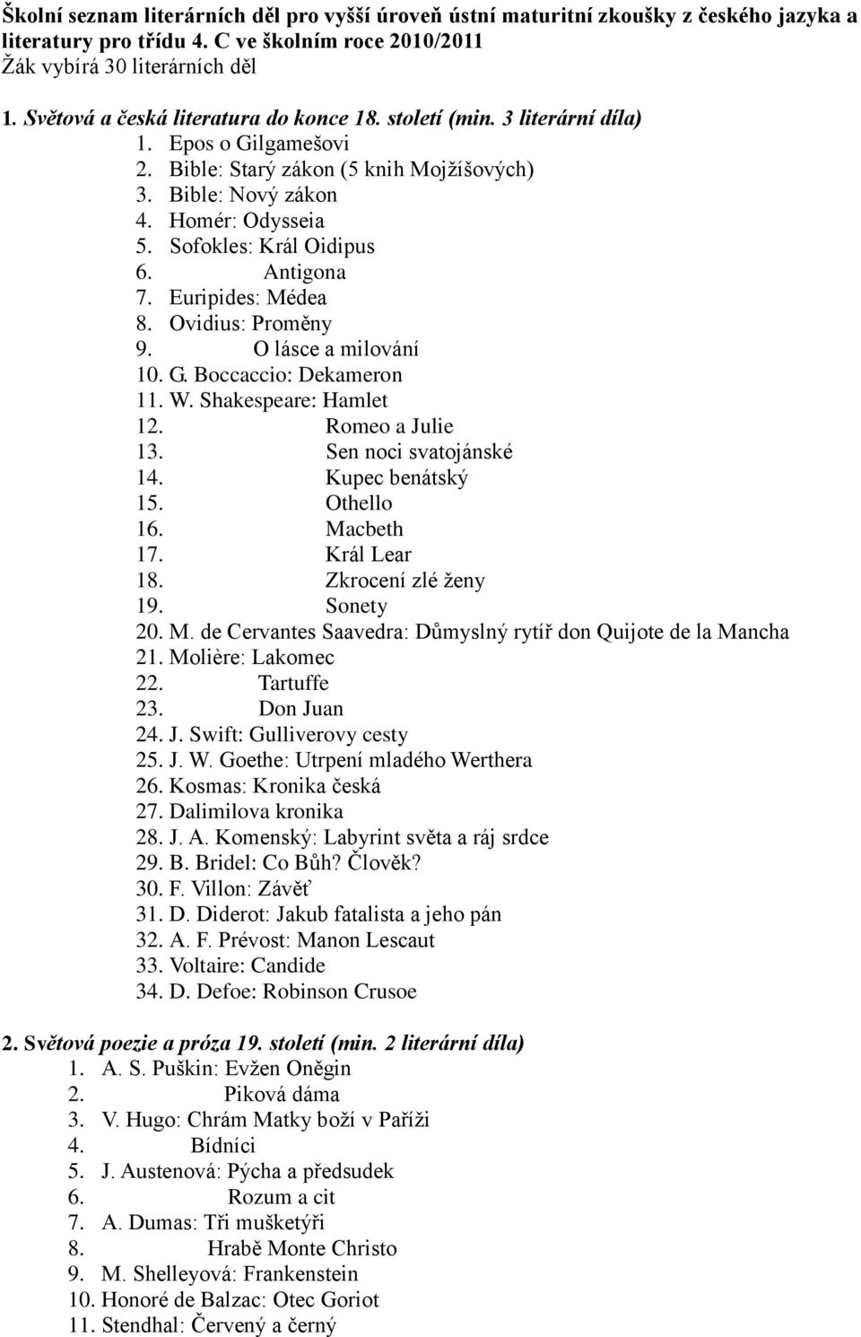 Sofokles: Král Oidipus 6. Antigona 7. Euripides: Médea 8. Ovidius: Proměny 9. O lásce a milování 10. G. Boccaccio: Dekameron 11. W. Shakespeare: Hamlet 12. Romeo a Julie 13. Sen noci svatojánské 14.