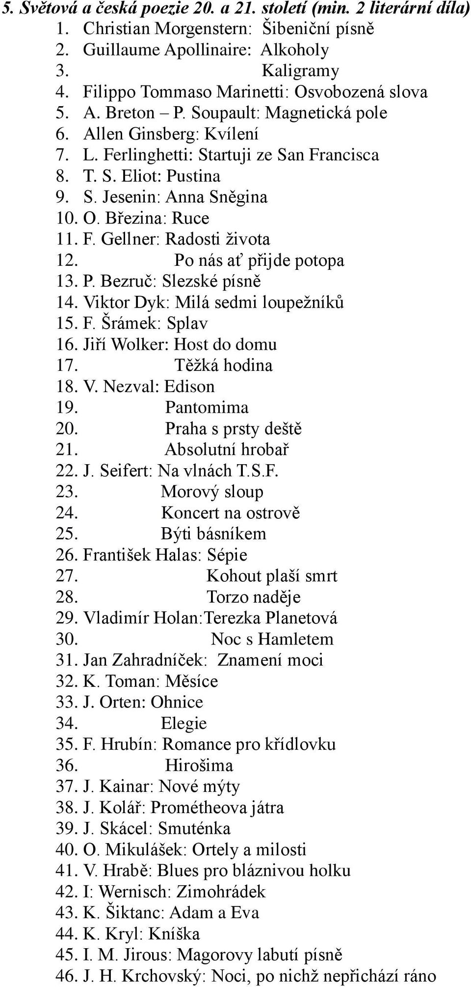 O. Březina: Ruce 11. F. Gellner: Radosti ţivota 12. Po nás ať přijde potopa 13. P. Bezruč: Slezské písně 14. Viktor Dyk: Milá sedmi loupeţníků 15. F. Šrámek: Splav 16. Jiří Wolker: Host do domu 17.