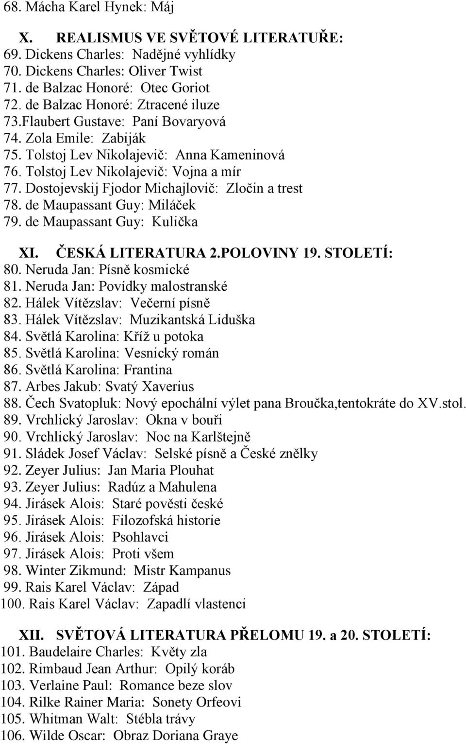 Dostojevskij Fjodor Michajlovič: Zločin a trest 78. de Maupassant Guy: Miláček 79. de Maupassant Guy: Kulička XI. ČESKÁ LITERATURA 2.POLOVINY 19. STOLETÍ: 80. Neruda Jan: Písně kosmické 81.