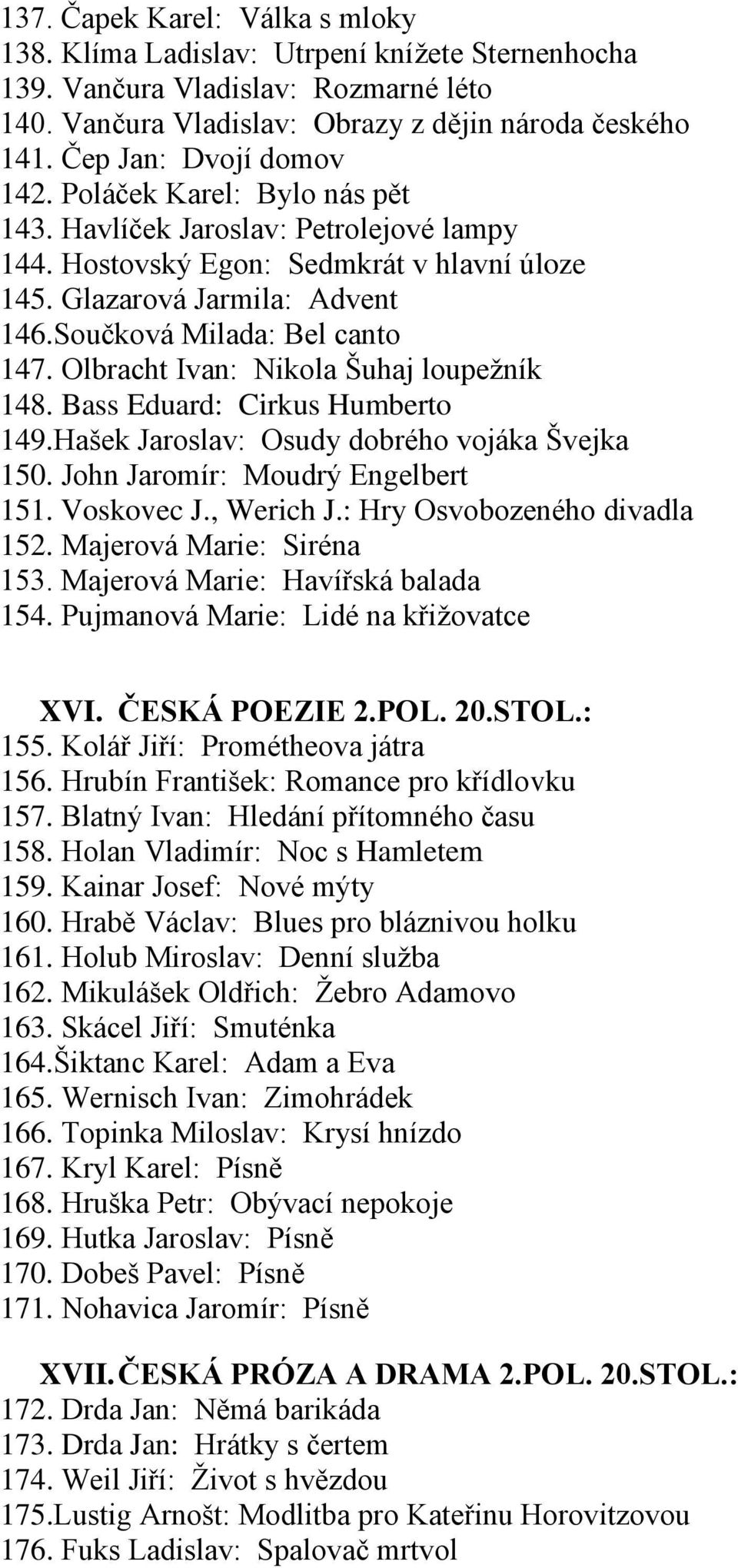 Součková Milada: Bel canto 147. Olbracht Ivan: Nikola Šuhaj loupežník 148. Bass Eduard: Cirkus Humberto 149.Hašek Jaroslav: Osudy dobrého vojáka Švejka 150. John Jaromír: Moudrý Engelbert 151.