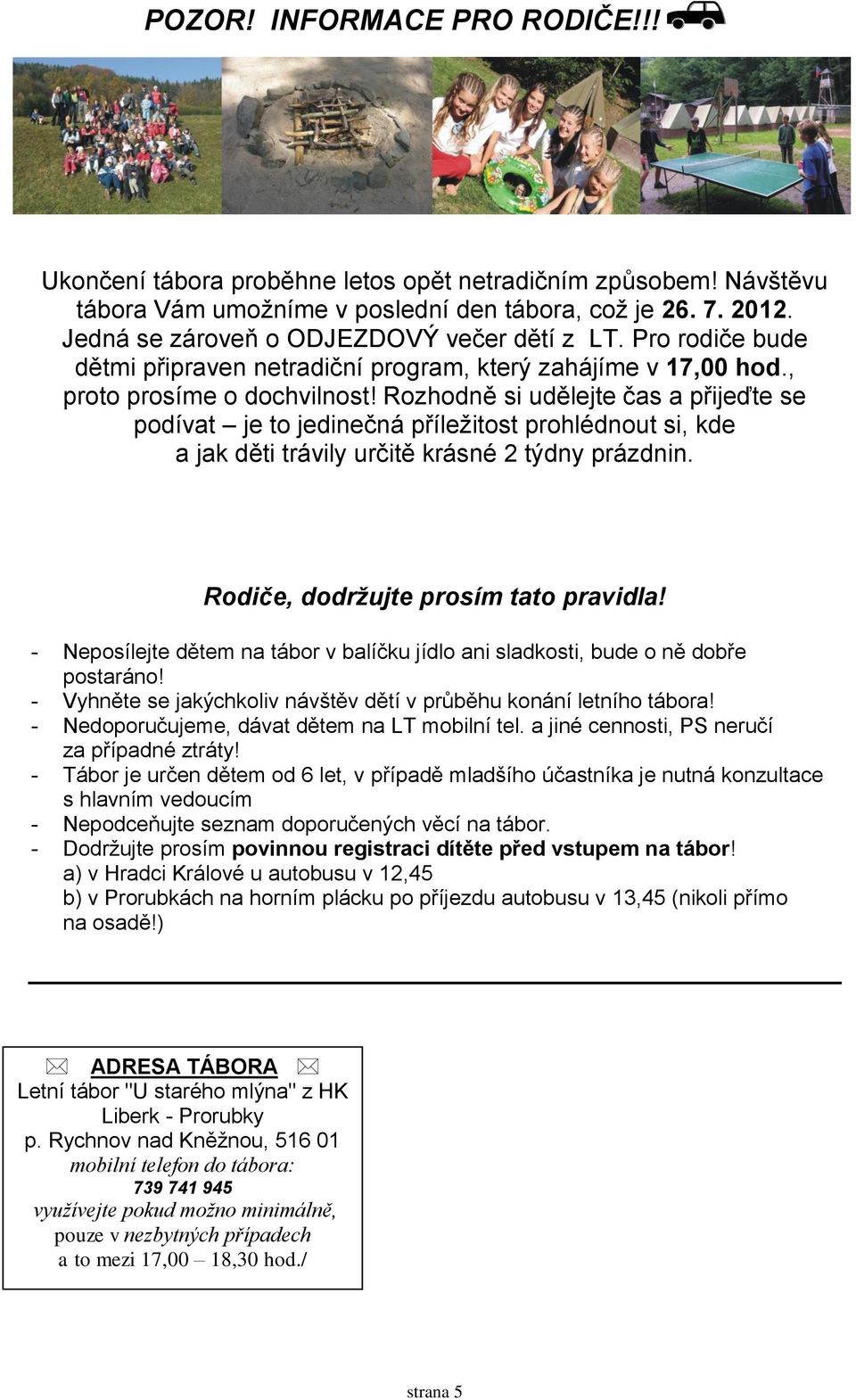 Rozhodně si udělejte čas a přijeďte se podívat je to jedinečná příležitost prohlédnout si, kde a jak děti trávily určitě krásné 2 týdny prázdnin. Rodiče, dodržujte prosím tato pravidla!