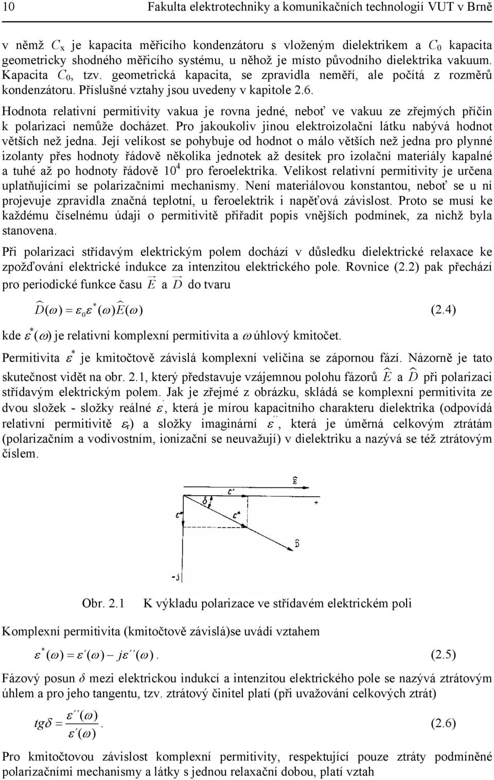 Hodnota relativní permitivity vakua je rovna jedné, neboť ve vakuu ze zřejmých příčin k polarizaci nemůže docházet. Pro jakoukoliv jinou elektroizolační látku nabývá hodnot větších než jedna.