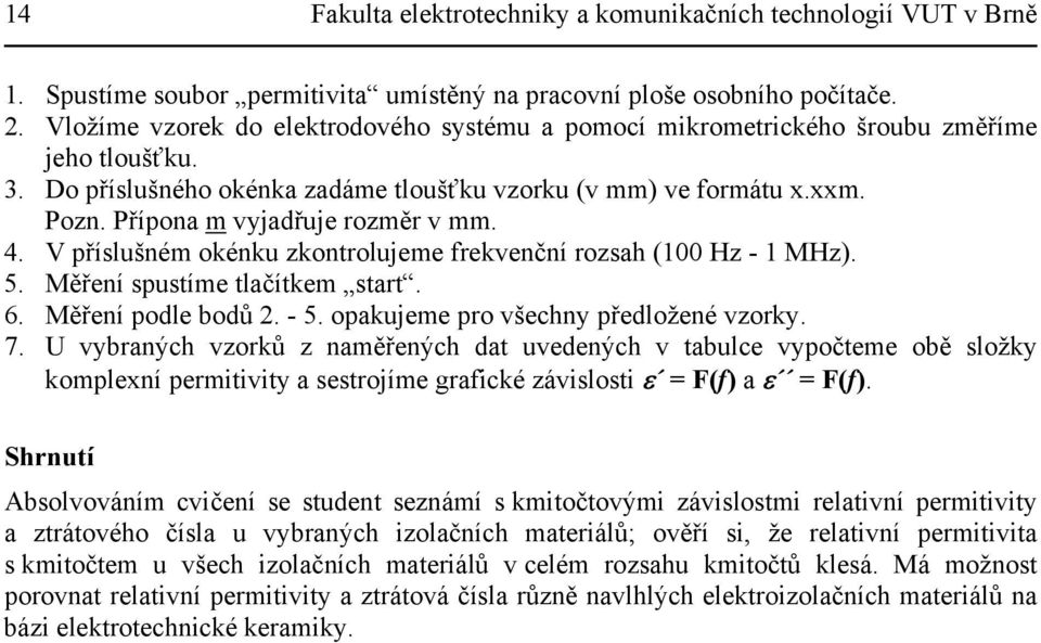 Přípona m vyjadřuje rozměr v mm. 4. V příslušném okénku zkontrolujeme frekvenční rozsah (100 Hz - 1 MHz). 5. Měření spustíme tlačítkem start. 6. Měření podle bodů 2. - 5.