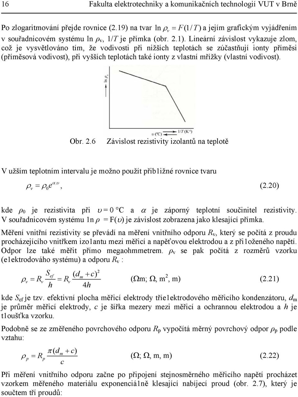 Lineární závislost vykazuje zlom, což je vysvětlováno tím, že vodivosti při nižších teplotách se zúčastňují ionty příměsi (příměsová vodivost), při vyšších teplotách také ionty z vlastní mřížky