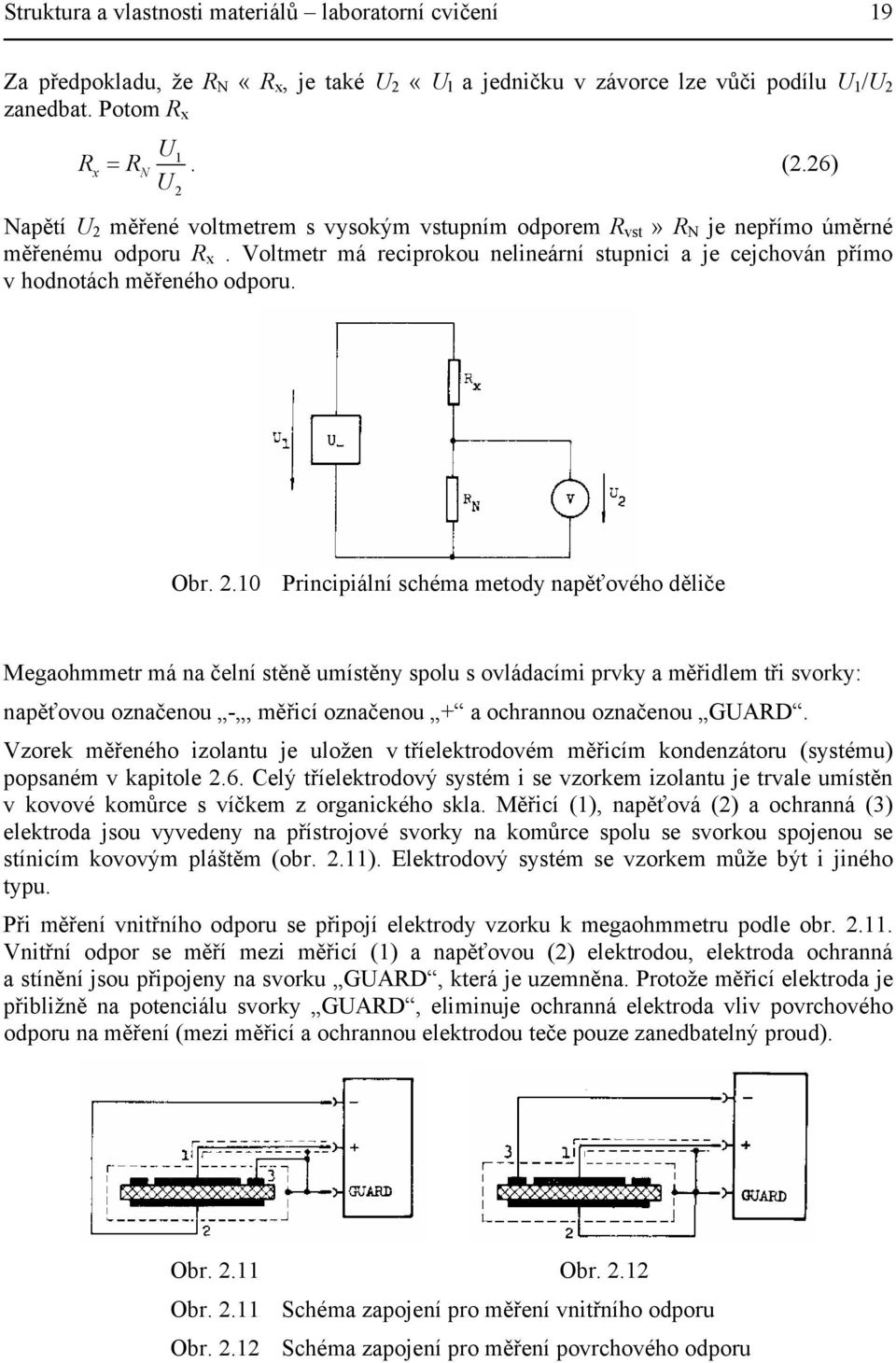 Voltmetr má reciprokou nelineární stupnici a je cejchován přímo v hodnotách měřeného odporu. Obr. 2.