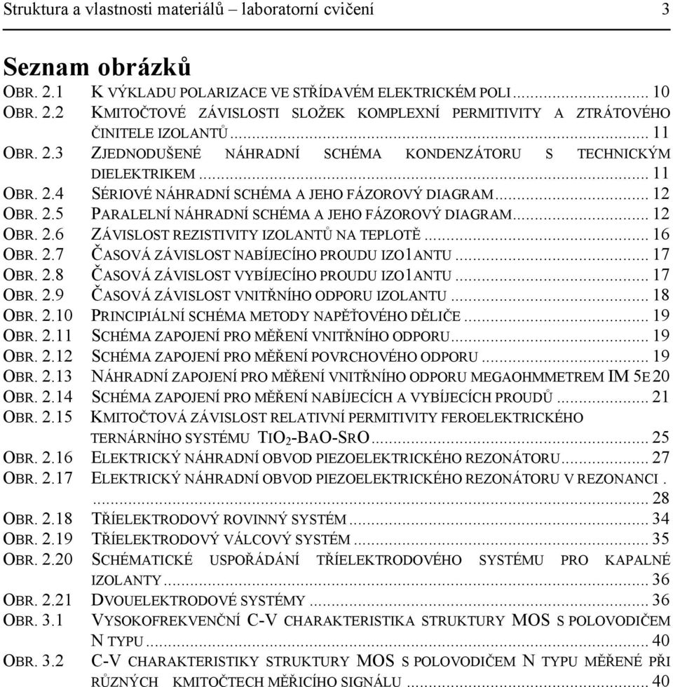 .. 12 OBR. 2.6 ZÁVISLOST REZISTIVITY IZOLANTŮ NA TEPLOTĚ... 16 OBR. 2.7 ČASOVÁ ZÁVISLOST NABÍJECÍHO PROUDU IZO1ANTU... 17 OBR. 2.8 ČASOVÁ ZÁVISLOST VYBÍJECÍHO PROUDU IZO1ANTU... 17 OBR. 2.9 ČASOVÁ ZÁVISLOST VNITŘNÍHO ODPORU IZOLANTU.