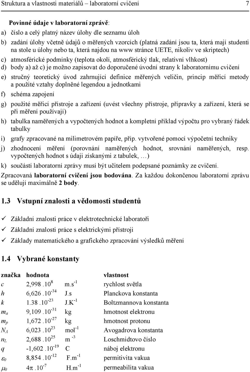 body a) až c) je možno zapisovat do doporučené úvodní strany k laboratornímu cvičení e) stručný teoretický úvod zahrnující definice měřených veličin, princip měřicí metody a použité vztahy doplněné