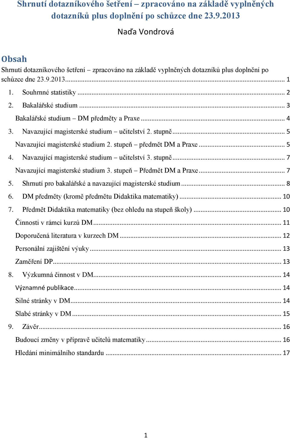 .. 5 Navazující magisterské studium 2. stupeň předmět DM a Praxe... 5 4. Navazující magisterské studium učitelství 3. stupně... 7 Navazující magisterské studium 3. stupeň Předmět DM a Praxe... 7 5.