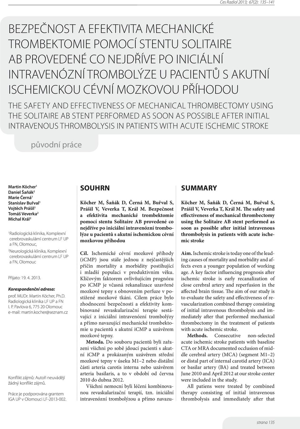 práce Martin Köcher 1 Daniel Šaňák 2 Marie Černá 1 Stanislav Buřval 1 Vojtěch Prášil 1 Tomáš Veverka 2 Michal Král 2 1 Radiologická klinika, Komplexní cerebrovaskulární centrum LF UP a FN, Olomouc, 2