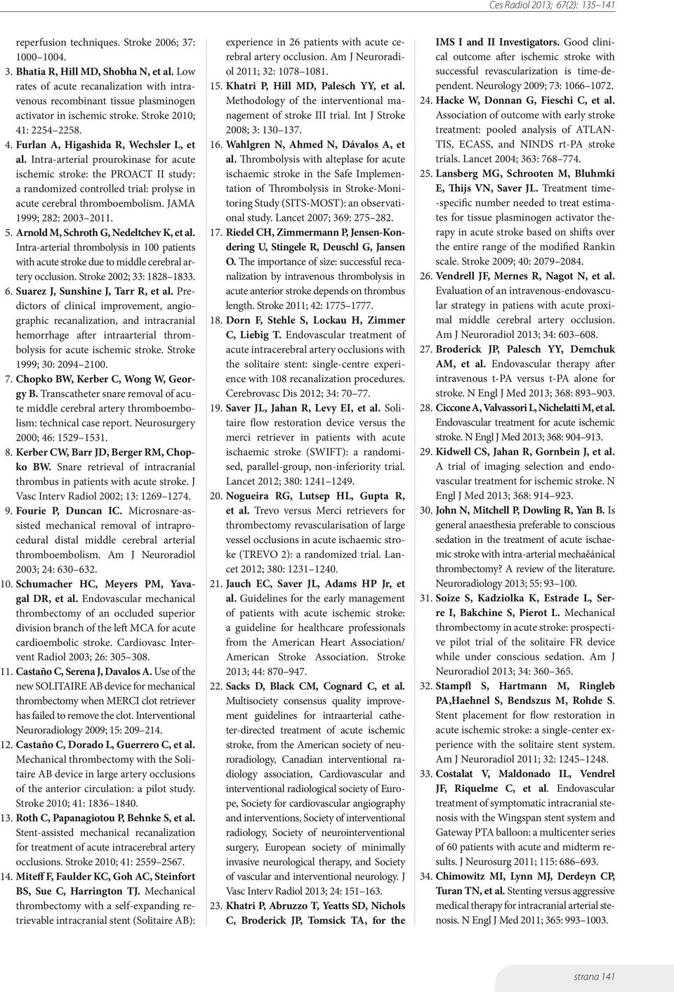 Intra-arterial prourokinase for acute ischemic stroke: the PROACT II study: a randomized controlled trial: prolyse in acute cerebral thromboembolism. JAMA 1999; 282: 2003 2011. 5.