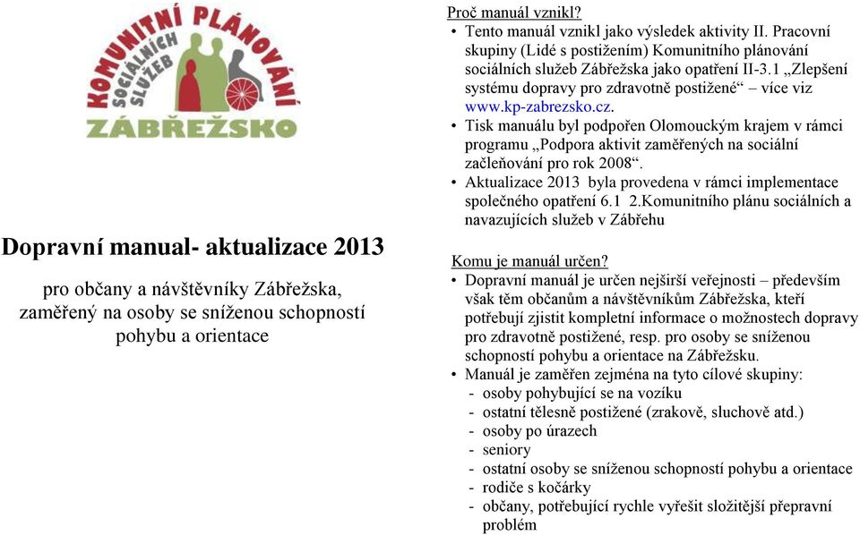 Tisk manuálu byl podpořen Olomouckým krajem v rámci programu Podpora aktivit zaměřených na sociální začleňování pro rok 2008.