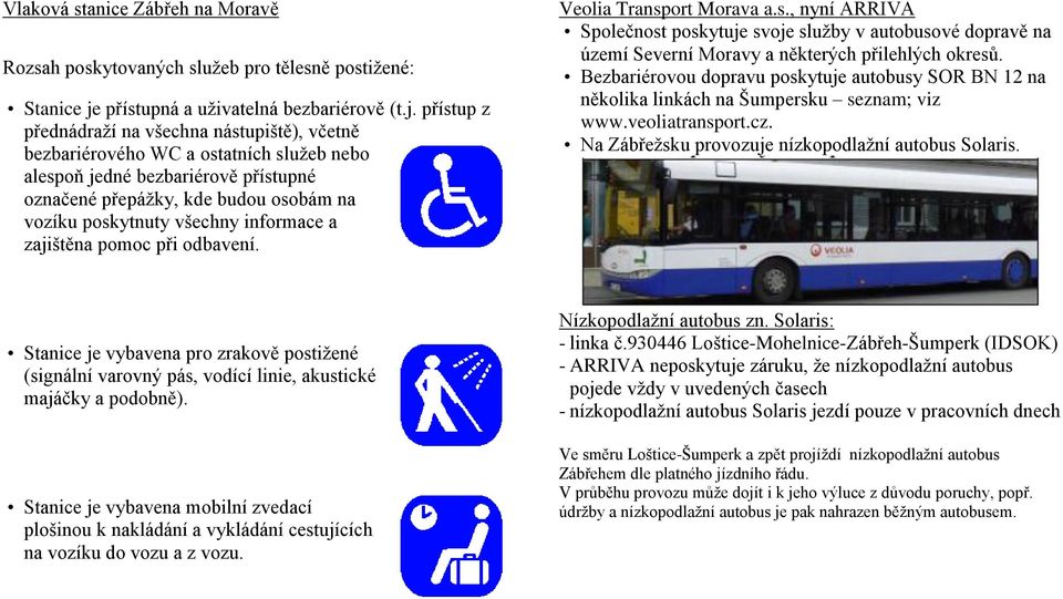 přístup z přednádraží na všechna nástupiště), včetně bezbariérového WC a ostatních služeb nebo alespoň jedné bezbariérově přístupné označené přepážky, kde budou osobám na vozíku poskytnuty všechny