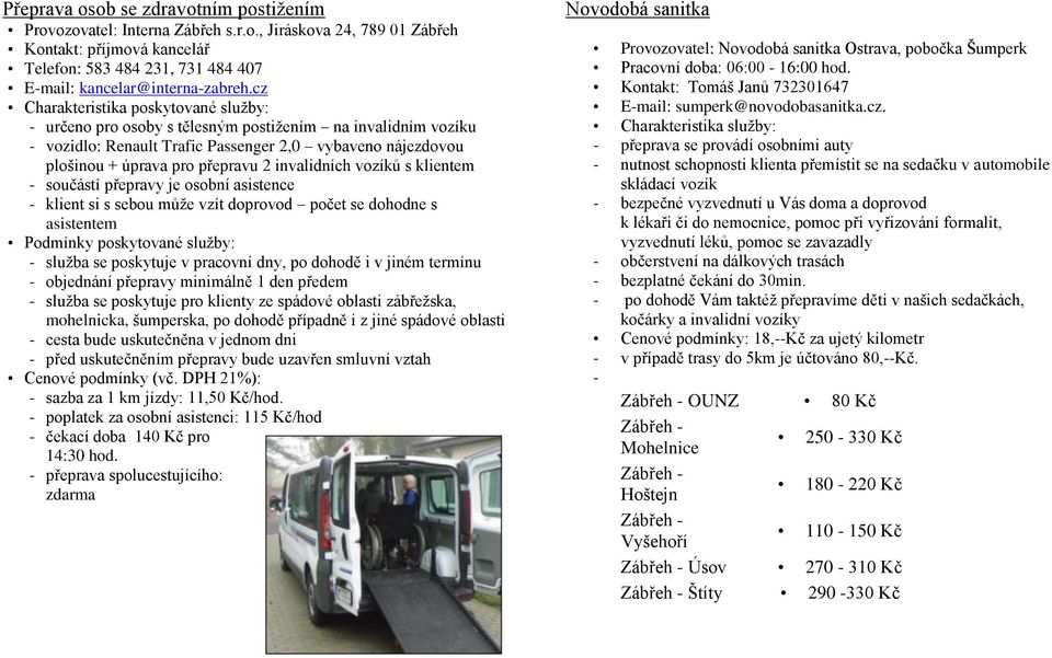 invalidních vozíků s klientem - součástí přepravy je osobní asistence - klient si s sebou může vzít doprovod počet se dohodne s asistentem Podmínky poskytované služby: - služba se poskytuje v