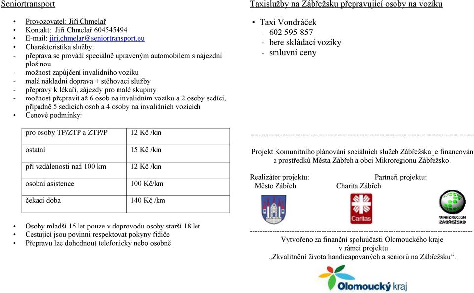 lékaři, zájezdy pro malé skupiny - možnost přepravit až 6 osob na invalidním vozíku a 2 osoby sedící, případně 5 sedících osob a 4 osoby na invalidních vozících Cenové podmínky: Taxislužby na