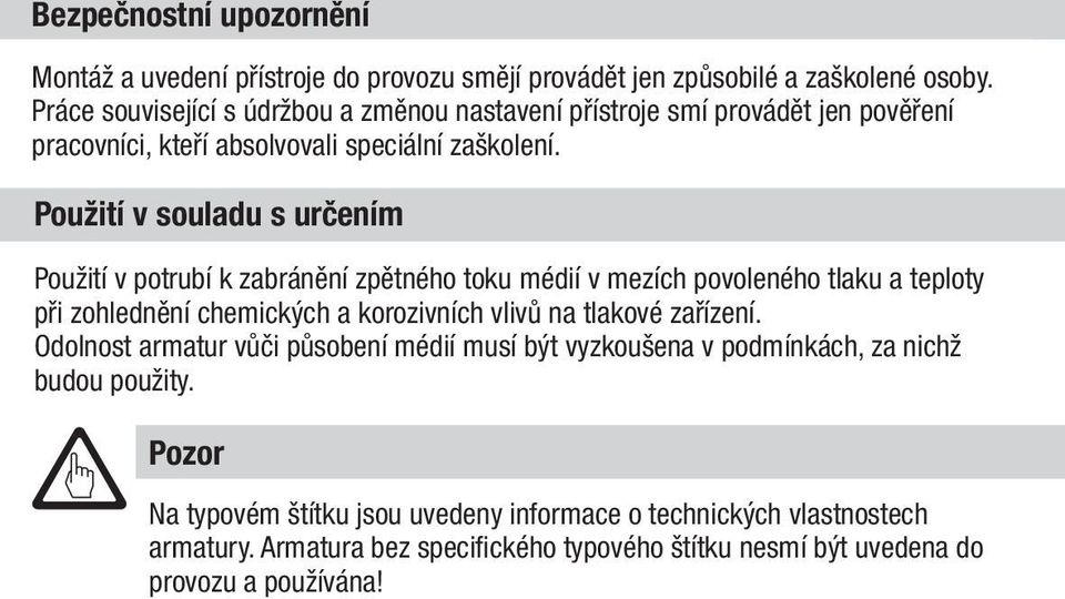 Použití v souladu s určením Použití v potrubí k zabránění zpětného toku médií v mezích povoleného tlaku a teploty při zohlednění chemických a korozivních vlivů na tlakové