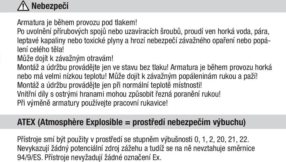 Může dojít k závažným otravám! Montáž a údržbu provádějte jen ve stavu bez tlaku! Armatura je během provozu horká nebo má velmi nízkou teplotu! Může dojít k závažným popáleninám rukou a paží!