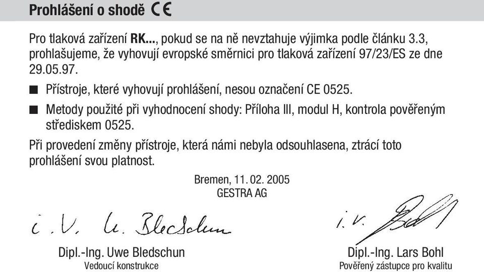 n Metody použité při vyhodnocení shody: Příloha III, modul H, kontrola pověřeným střediskem 0525.