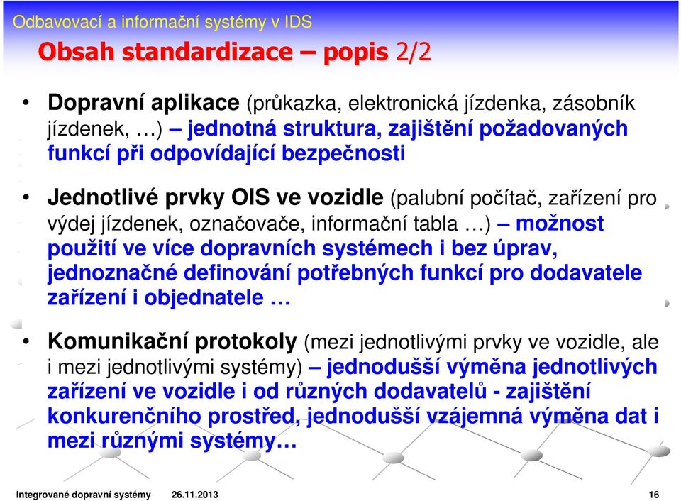 definování potřebných funkcí pro dodavatele zařízení i objednatele Komunikační protokoly (mezi jednotlivými prvky ve vozidle, ale i mezi jednotlivými systémy) jednodušší výměna