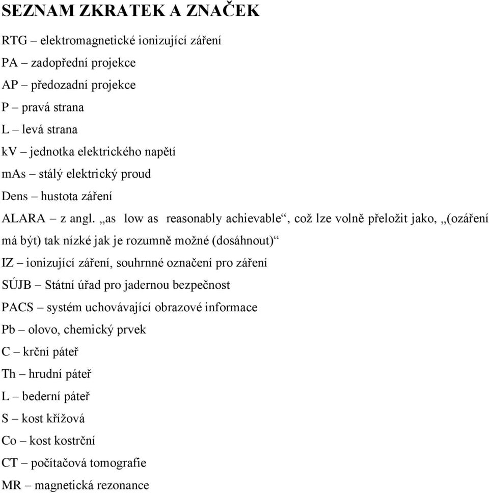 as low as reasonably achievable, coţ lze volně přeloţit jako, (ozáření má být) tak nízké jak je rozumně moţné (dosáhnout) IZ ionizující záření, souhrnné