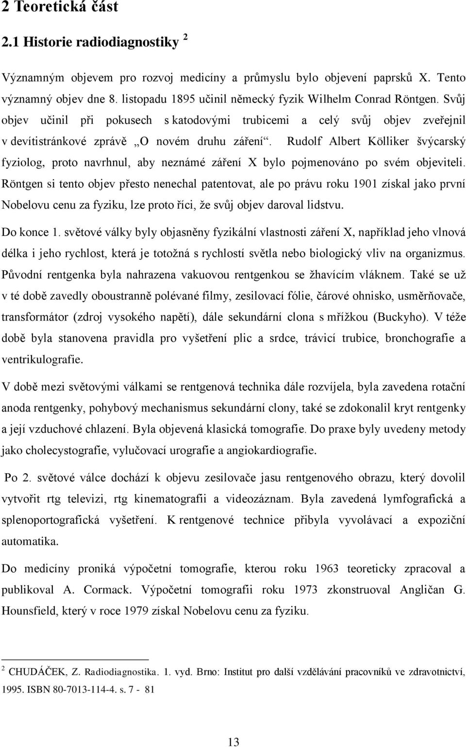 Rudolf Albert Kölliker švýcarský fyziolog, proto navrhnul, aby neznámé záření X bylo pojmenováno po svém objeviteli.