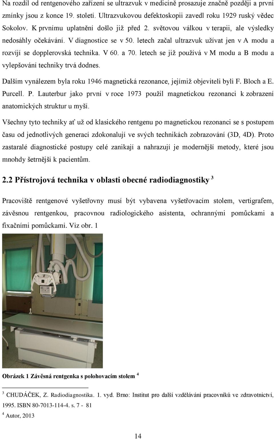 V 60. a 70. letech se jiţ pouţívá v M modu a B modu a vylepšování techniky trvá dodnes. Dalším vynálezem byla roku 1946 magnetická rezonance, jejímiţ objeviteli byli F. Bloch a E. Pu