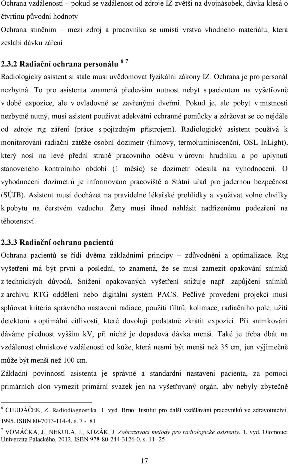 To pro asistenta znamená především nutnost nebýt s pacientem na vyšetřovně v době expozice, ale v ovladovně se zavřenými dveřmi.