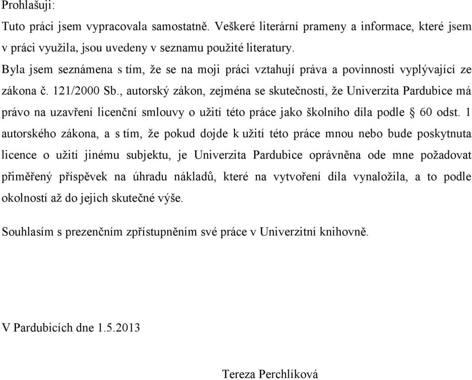 , autorský zákon, zejména se skutečností, ţe Univerzita Pardubice má právo na uzavření licenční smlouvy o uţití této práce jako školního díla podle 60 odst.