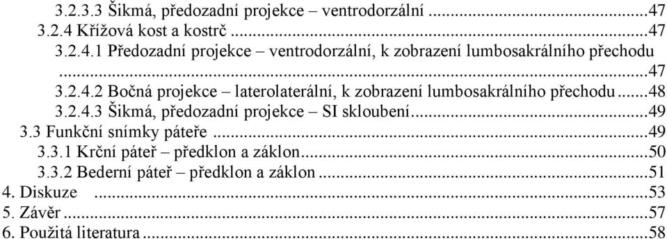 .. 48 3.2.4.3 Šikmá, předozadní projekce SI skloubení... 49 3.3 Funkční snímky páteře... 49 3.3.1 Krční páteř předklon a záklon.