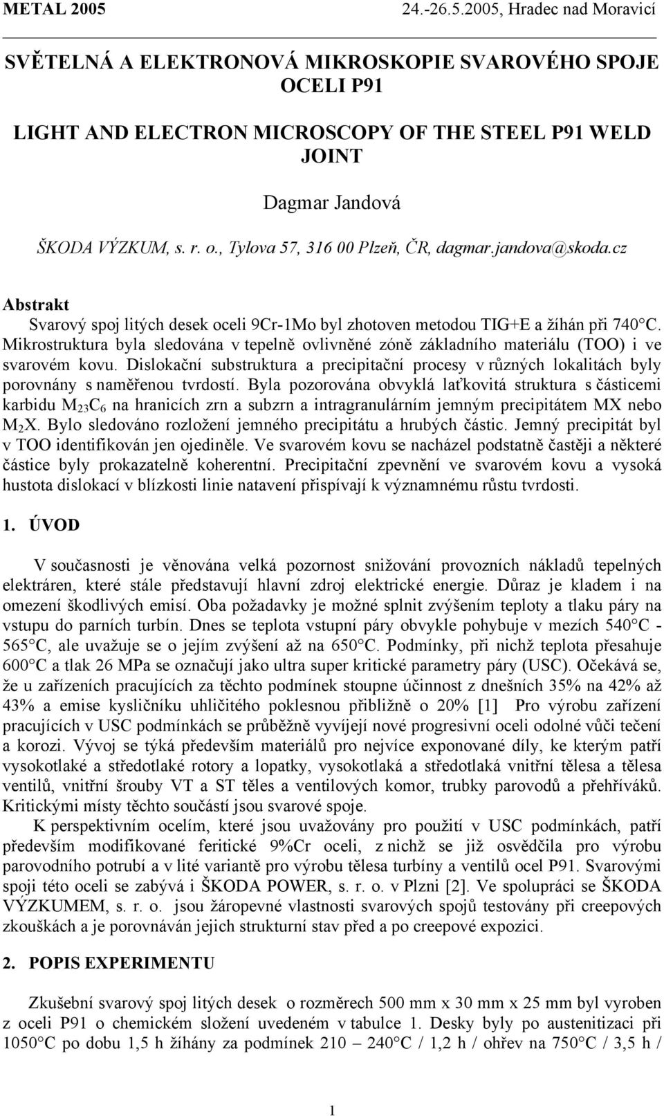 Mikrostruktura byla sledována v tepelně ovlivněné zóně základního materiálu (TOO) i ve svarovém kovu.