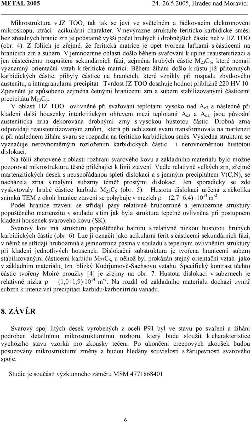 Z fóliích je zřejmé, že feritická matrice je opět tvořena laťkami s částicemi na hranicích zrn a subzrn.